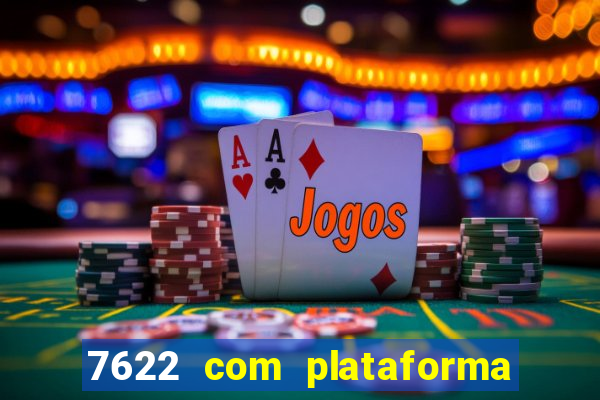 7622 com plataforma de jogos